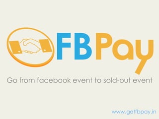 Go from facebook event to sold-out event
www.getfbpay.in
 