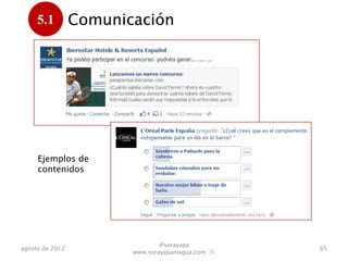 5.1         Comunicación
      .




     Ejemplos de
     contenidos




                                @sorayapa
agosto de 2012                                     65
                        www.sorayapaniagua.com Ⓢ
 