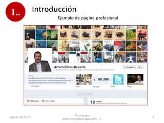 1..              Introducción
                       Ejemplo de página profesional




                                 @sorayapa
agosto de 2012                                         9
                         www.sorayapaniagua.com Ⓢ
 