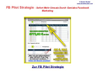 FB Pilot Strategie - Sofort Mehr Umsatz Durch Geniales Facebook
Marketing
Zur FB Pilot Strategie
© Daniel Hauber
www.danielhauber.com
 