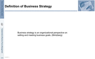 Business strategy is an organizational perspective on
setting and meeting business goals. (Mintzberg)
SLIDE 5
Definition of Business Strategy
 