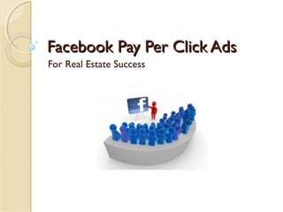 Facebook Pay Per Click Ads
For Real Estate Success

 