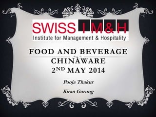 FOOD AND BEVERAGE
CHINAWARE
2ND MAY 2014
Pooja Thakur
Kiran Gurung
 