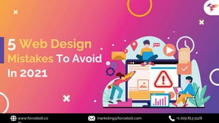 5 Web Design
Mistakes To Avoid
In 2021
www.forcebolt.co marketing@forcebolt.com +1 209 813 5128
 