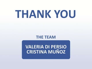 THANK YOU
VALERIA DI PERSIO
CRISTINA MUÑOZ
THE TEAM
 