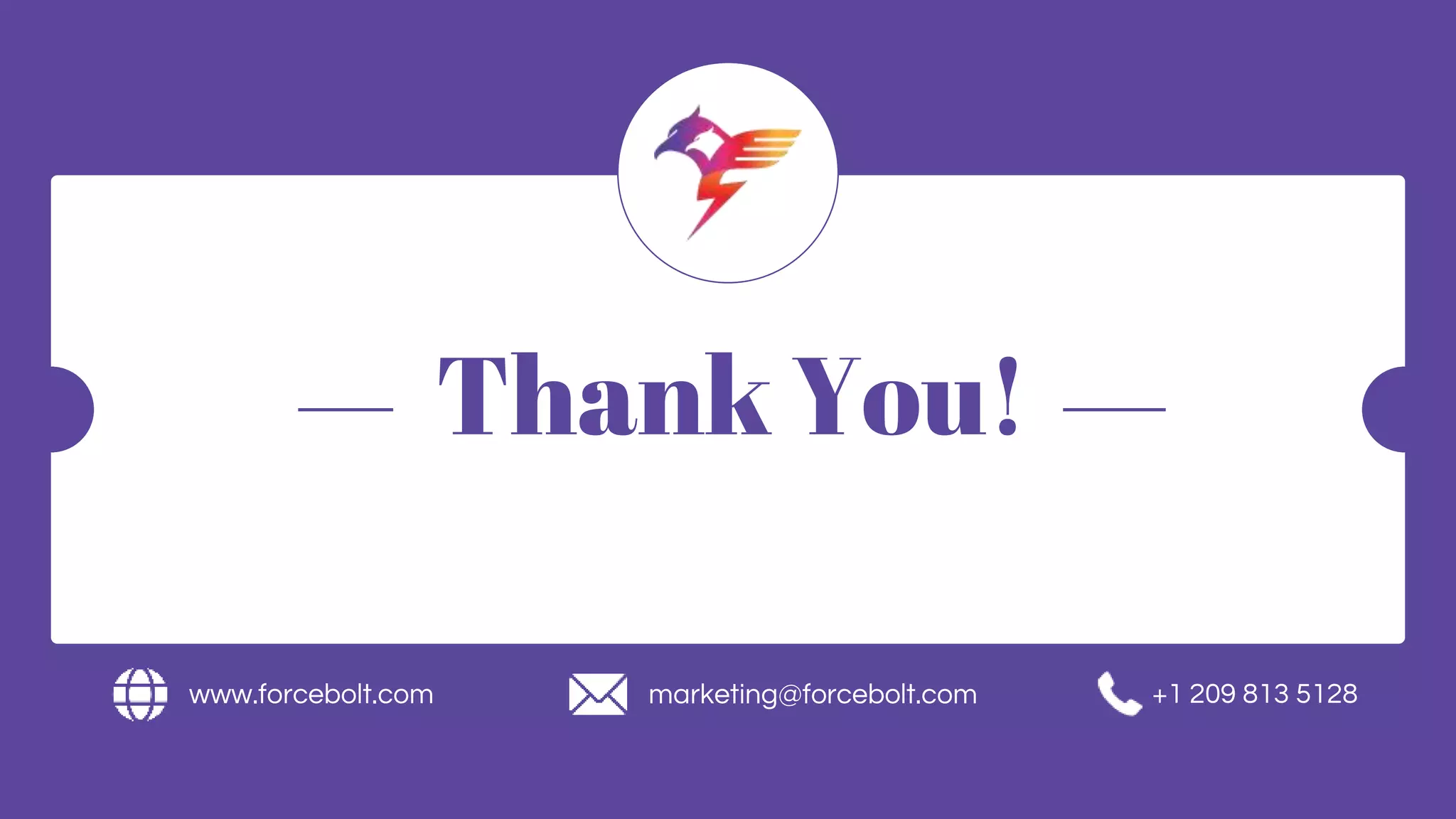 Thank You!
www.forcebolt.com marketing@forcebolt.com +1 209 813 5128
 