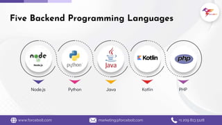 Five Backend Programming Languages
www.forcebolt.com marketing@forcebolt.com +1 209 813 5128
Node.js Python Java Kotlin PHP
 