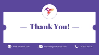 Thank You!
www.forcebolt.com marketing@forcebolt.com +1 209 813 5128
 