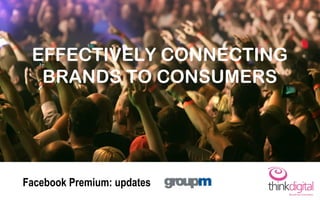 EFFECTIVELY CONNECTING
BRANDS TO CONSUMERS

Facebook Premium: updates

 