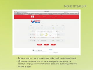 ÌÎÍÅÒÈÇÀÖÈß




- Áðåíä ïëàòèò çà êîëè÷åñòâî äåéñòâèé ïîëüçîâàòåëåé
- Äîïîëíèòåëüíàÿ ïëàòà çà ïðåìèóì-âîçìîæíîñòè
 (äîñòóï ê îïðåäåëåííîé ñòàòèñòèêå, ðàññûëêà push-óâåäîìëåíèé)
- White Label
 