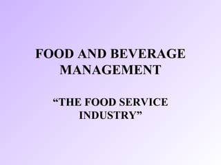 FOOD AND BEVERAGE
MANAGEMENT
““THE FOODTHE FOOD SERVICE
INDUSTRY”
 