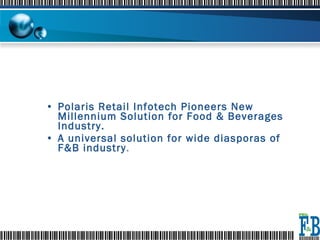 Polaris Retail Infotech Pioneers New Millennium Solution for Food & Beverages Industry. A universal solution for wide diasporas of F&B industry . 