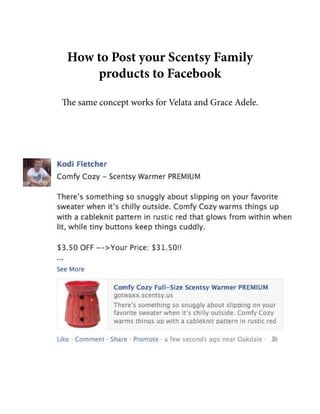 How to Post your Scentsy Family
     products to Facebook

The same concept works for Velata and Grace Adele.
 