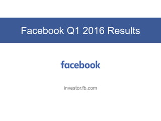 Facebook Q1 2016 Results
investor.fb.com
 