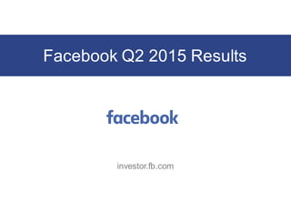 Facebook Q2 2015 Results
investor.fb.com
 