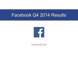 Facebook Q4 2014 Results
investor.fb.com
 