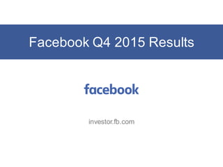 Facebook Q4 2015 Results
investor.fb.com
 