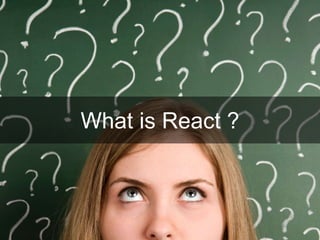 What is React ?
 