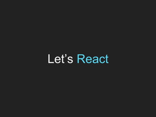 Let’s React
 