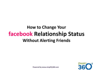 How to Change Your
facebook Relationship Status
     Without Alerting Friends




          Powered by www.simplify360.com
 