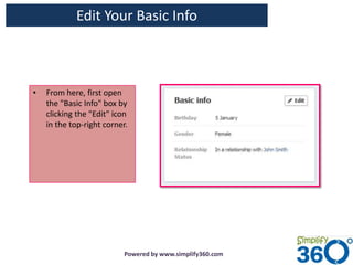 Edit Your Basic Info



•   From here, first open
    the "Basic Info" box by
    clicking the "Edit" icon
    in the top-right corner.




                           Powered by www.simplify360.com
 