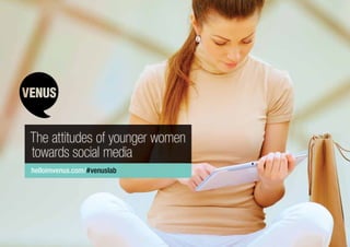helloimvenus.com/#venuslab
The attitudes of younger women
towards social media
 