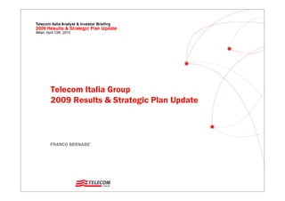 Telecom Italia Group
2009 Results & Strategic Plan Update



FRANCO BERNABE’
 