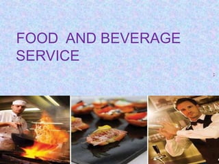 FOOD AND BEVERAGE
SERVICE
:
 