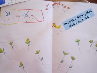Desenhos feitos pelos
alunos do 1º ano
 