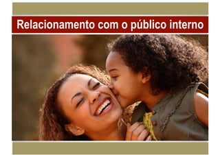 Relacionamento com o público interno
 