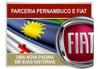 PARCERIA PERNAMBUCO E FIAT




  UMA NOVA PÁGINA
 EM SUAS HISTÓRIAS
 