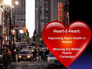 Heart-2-Heart:
Improving Heart Health in
        Harlem

   Winning the Million
        Hearts
       Campaign
 