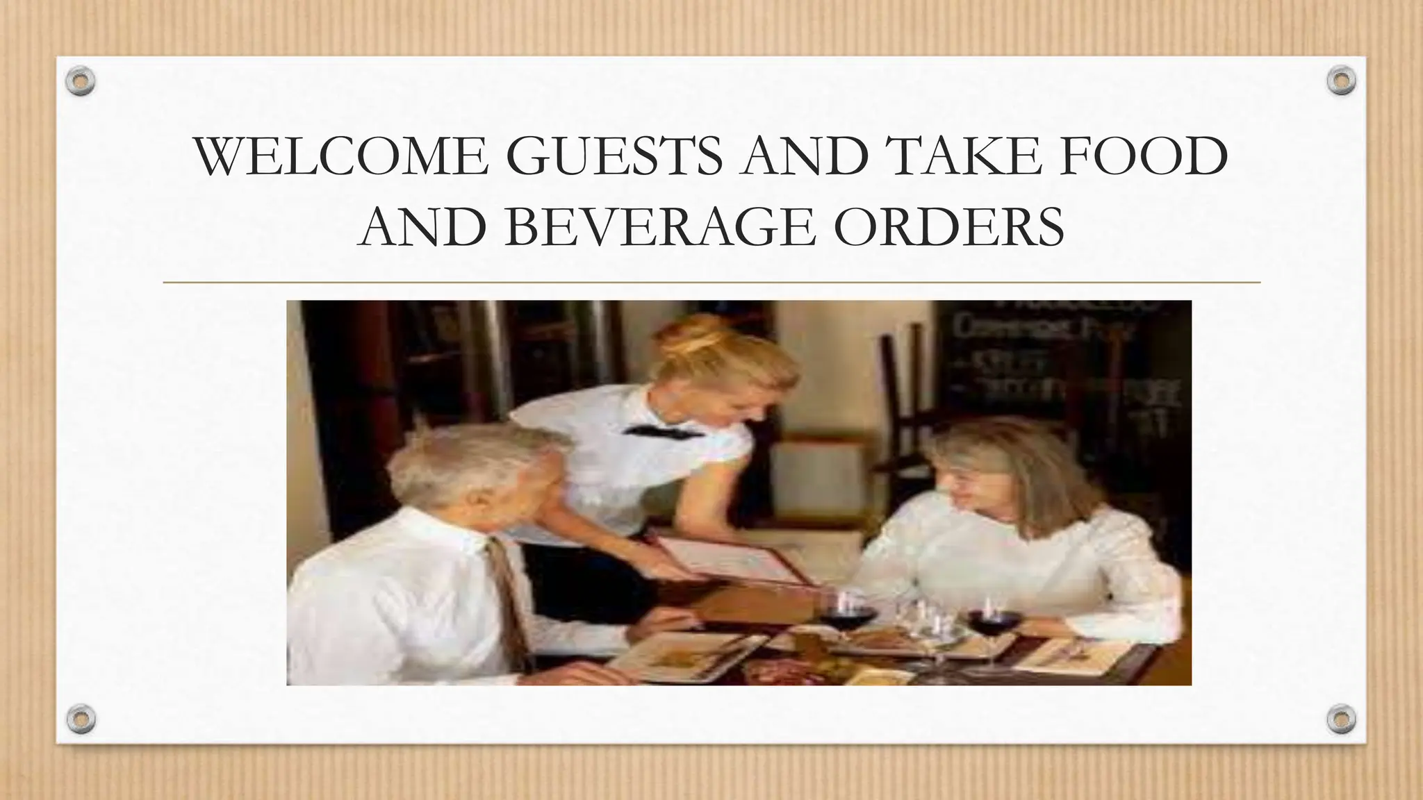 WELCOME GUESTS AND TAKE FOOD
AND BEVERAGE ORDERS
 