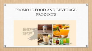 PROMOTE FOOD AND BEVERAGE
PRODUCTS
 