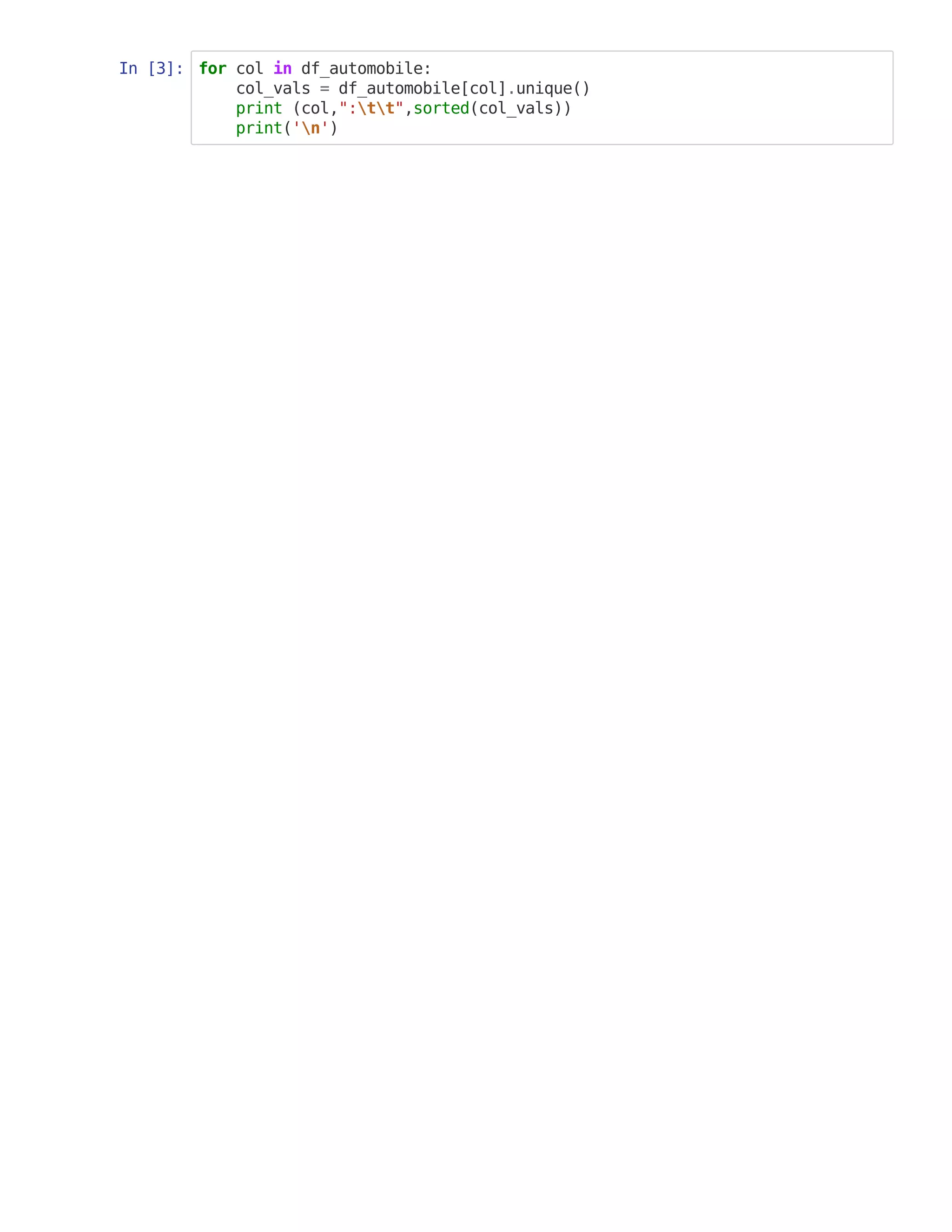 In [3]: for col in df_automobile:
col_vals = df_automobile[col].unique()
print (col,":tt",sorted(col_vals))
print('n')
 