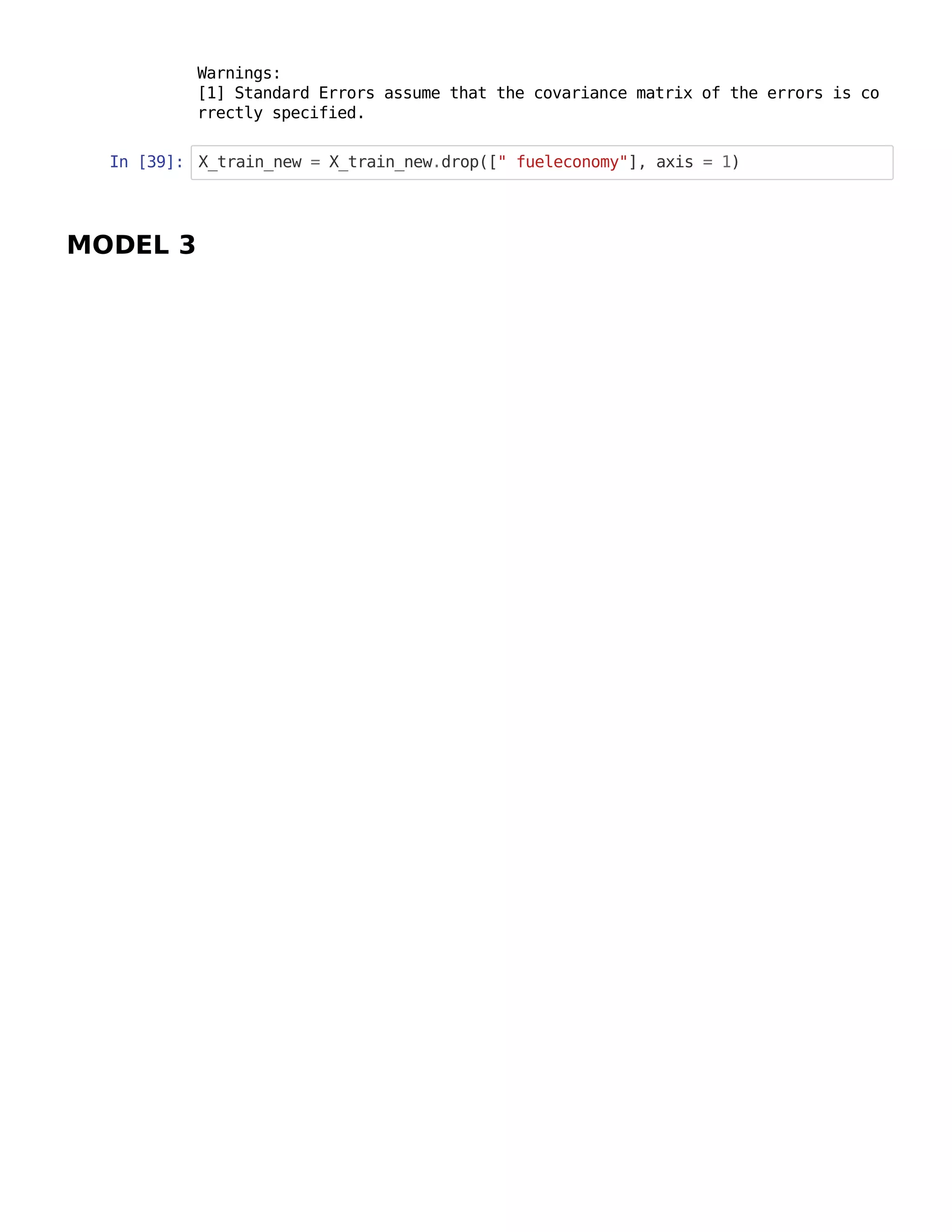 In [39]: X_train_new = X_train_new.drop([" fueleconomy"], axis = 1)
MODEL 3
Warnings:
[1] Standard Errors assume that the covariance matrix of the errors is co
rrectly specified.
 