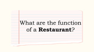What are the function
of a Restaurant?
 