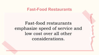 Fast-Food Restaurants
Fast-food restaurants
emphasize speed of service and
low cost over all other
considerations.
 