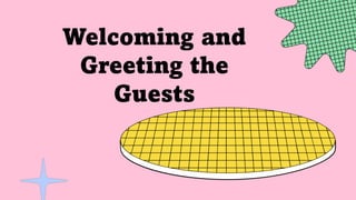 Welcoming and
Greeting the
Guests
 