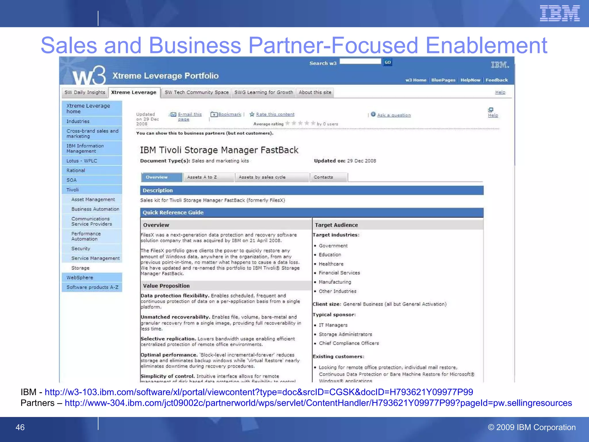 Sales and Business Partner-Focused Enablement IBM -  http://w3-103.ibm.com/software/xl/portal/viewcontent?type=doc&srcID=CGSK&docID=H793621Y09977P99 Partners –  http://www-304.ibm.com/jct09002c/partnerworld/wps/servlet/ContentHandler/H793621Y09977P99?pageId=pw.sellingresources ** IBM Internal only 