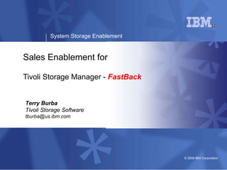 Sales Enablement for Tivoli Storage Manager -  FastBack Terry Burba Tivoli Storage Software [email_address] 