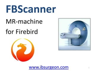 FBScanner MR-machine for Firebird  www.ibsurgeon.com 1 
