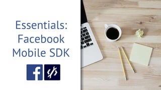 Essentials:
Facebook
Mobile SDK
 