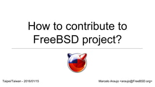 How to contribute to
FreeBSD project?
Marcelo Araujo <araujo@FreeBSD.org>Taipei/Taiwan - 2016/01/15
 
