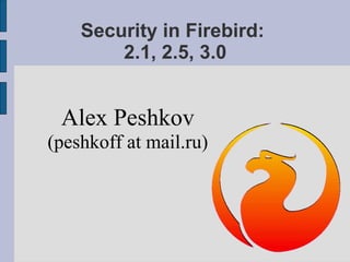 Security in Firebird:  2.1, 2.5, 3.0 ,[object Object],[object Object]