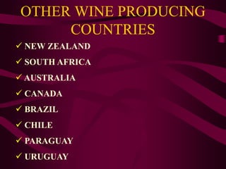 OTHER WINE PRODUCING
COUNTRIES
 NEW ZEALAND
 SOUTH AFRICA
 AUSTRALIA
 CANADA
 BRAZIL
 CHILE
 PARAGUAY
 URUGUAY
 