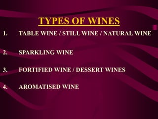 TYPES OF WINES
1. TABLE WINE / STILL WINE / NATURAL WINE
2. SPARKLING WINE
3. FORTIFIED WINE / DESSERT WINES
4. AROMATISED...
