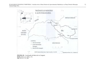 PLANEJAMENTO REGIONAL/TERRITORIAL: A interface entre os Planos Diretores de Aproveitamentos Hidrelétricos e os Planos Diretores Municipais.
Francine Borges Silva
72
FIGURA 10 – Localização da Bacia do rio Araguari.
Fonte: ROSA et al. (2004, p. 70).
Org.: SILVA, F. B., 2006.
 