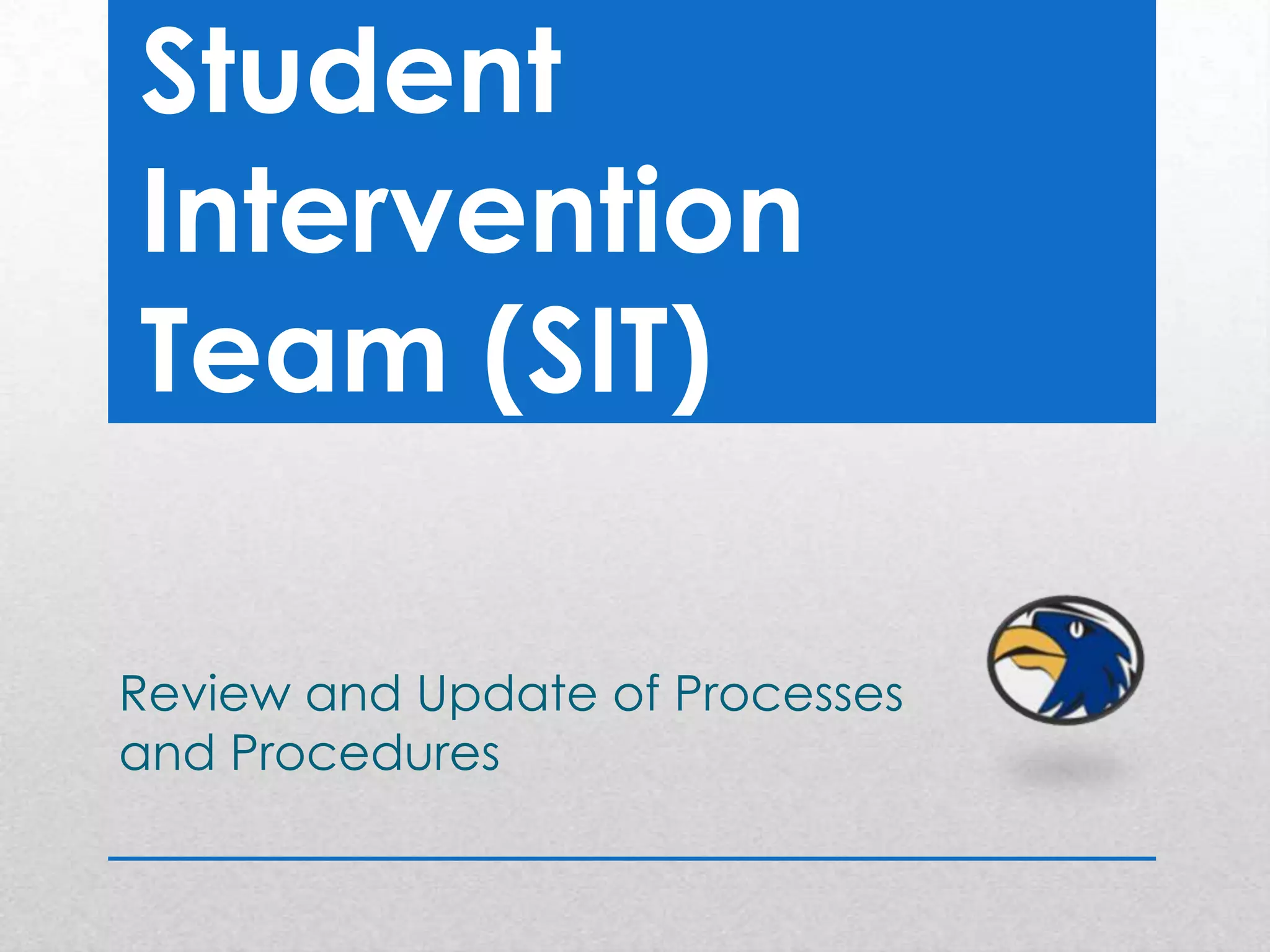Student
Intervention
Team (SIT)

Review and Update of Processes
and Procedures
 
