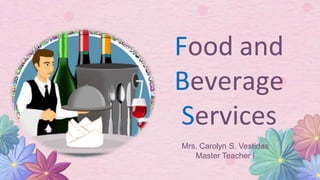 Food and
Beverage
Services
Mrs. Carolyn S. Vestidas
Master Teacher I
 
